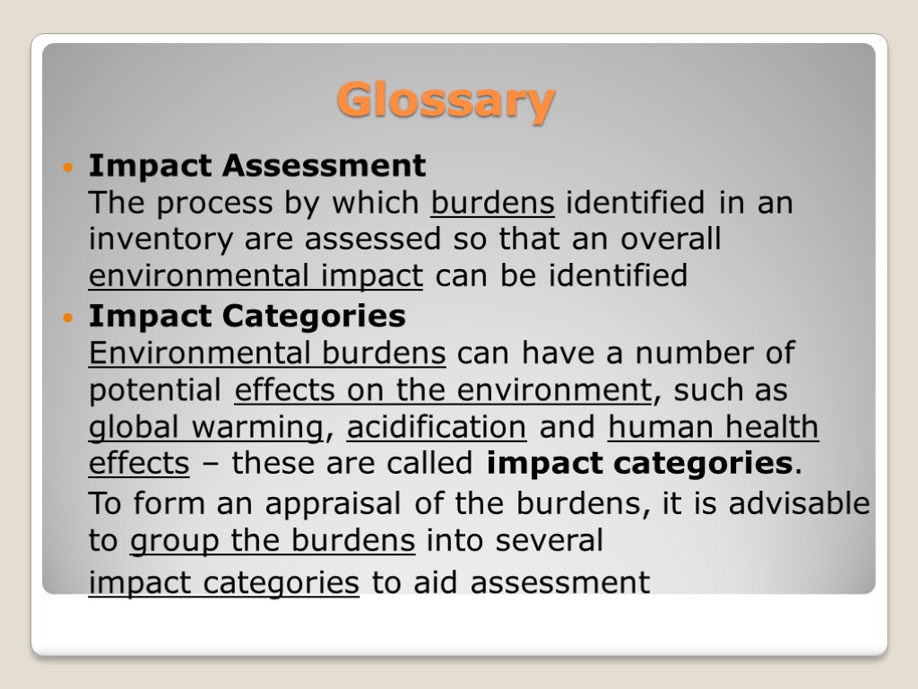 Glossary Impact Assessment The process by which burdens identified in an inventory are assessed